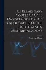 An Elementary Course Of Civil Engineering For The Use Of Cadets Of The United States' Military Academy