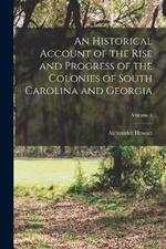 An Historical Account of the Rise and Progress of the Colonies of South Carolina and Georgia; Volume 1
