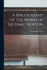 A Bibliography of the Works of Sir Isaac Newton