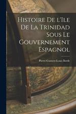 Histoire de l'Ile de la Trinidad Sous le Gouvernement Espagnol