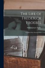 The Life of Frederick Froebel: Founder of the Kindergarden