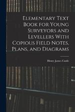 Elementary Text Book for Young Surveyors and Levellers With Copious Field Notes, Plans, and Diagrams