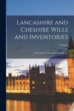 Lancashire and Cheshire Wills and Inventories: From the Ecclesiastical Court, Chester