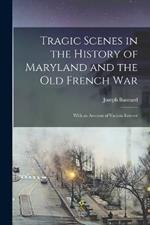 Tragic Scenes in the History of Maryland and the Old French War: With an Account of Various Interest