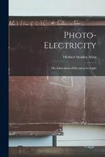 Photo-electricity: The Liberation of Electrons by Light