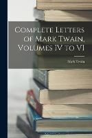 Complete Letters of Mark Twain, Volumes IV to VI