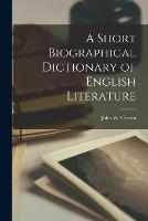 A Short Biographical Dictionary of English Literature