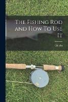 The Fishing Rod and How To Use It