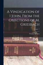 A Vindication of 1 John, From the Objections of M. Griesbach; Volume 7