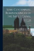 Semi-Centennial Reminiscences of the Sault Canal: Lake Superior 1852-5