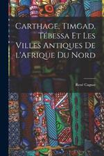 Carthage, Timgad, Tébessa et Les Villes Antiques de l'Afrique du Nord