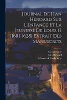 Journal de Jean Heroard sur l'enfance et la jeunesse de Louis 13 (1601-1628) extrait des manuscrits