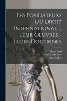 Les fondateurs du droit international ... leur oeuvres - leurs doctrines