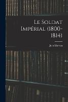 Le Soldat Imperial (1800-1814)