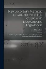 New and Easy Method of Solution of the Cubic and Biquadratic Equations: Embracing Several New Formulas, Greatly Simplifying This Department of Mathematical Science