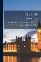 Ireland: Dublin, the Shannon, Limerick, Cork, and the Kilkenny Races, the Round Towers, the Lakes of Killarney, the County of Wicklow ... and the Giant's Causeway