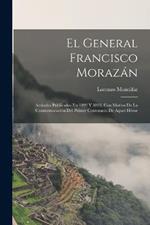 El General Francisco Morazan: Articulos Publicados En 1892 Y 1893, Con Motivo De La Conmemoracion Del Primer Centenario De Aquel Heroe