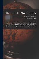 In the Lena Delta: A Narrative of the Search for Lieut.-Commander De Long and His Companions, Followed by an Account of the Greely Relief Expedition and a Proposed Method of Reaching the North Pole