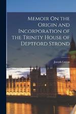 Memoir On the Origin and Incorporation of the Trinity House of Deptford Strond