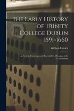 The Early History of Trinity College Dublin 1591-1660: As Told in Contemporary Records On Occasion of Its Tercentenary