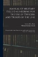 Manual of Military Field Engineering for the Use of Officers and Troops of the Line: Prepared at the United States Infantry and Cavalry School by the Department of Engineering