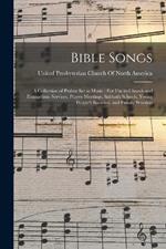 Bible Songs: A Collection of Psalms Set to Music: For Use in Church and Evangelistic Services, Prayer Meetings, Sabbath Schools, Young People's Societies, and Family Worship