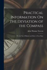 Practical Information On the Deviation of the Compass: For the Use of Masters and Mates of Iron Ships