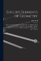 Euclid's Elements of Geometry: From the Latin Translation of Commandine. to Which Is Added, a Treatise of the Nature of Arithmetic of Logarithms; Likewise Another of the Elements of Plain and Spherical Trigonometry; With a Preface