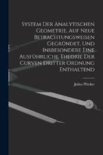 System Der Analytischen Geometrie, Auf Neue Betrachtungsweisen Gegrundet, Und Insbesondere Eine Ausfuhrliche Theorie Der Curven Dritter Ordnung Enthaltend