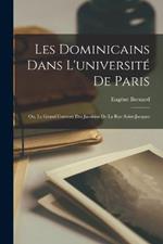 Les Dominicains Dans L'université De Paris; Ou, Le Grand Couvent Des Jacobins De La Rue Saint-Jacques