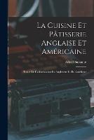 La Cuisine Et Patisserie Anglaise Et Americaine: Traite De L'alimentation En Angleterre Et En Amerique