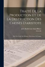 Traite De La Production Et De La Destruction Des Choses D'aristote: Suivi Du Traite Sur Melissus, Xenophane Et Gorgias