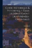 Guide Historique & Pittoresque Dans Le Departement Des Pyrenees-Orientales