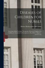 Diseases of Children for Nurses: Including Infant Feeding, Therapeutic Measures Employed in Childhood, Treatment for Emergencies, Prophylaxis, Hygiene, and Nursing