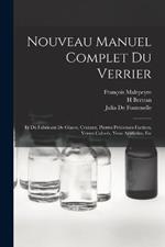 Nouveau Manuel Complet Du Verrier: Et Du Fabricant De Glaces, Cristaux, Pierres Precieuses Factices, Verres Colores, Yeux Artificiles, Etc