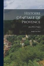 Histoire Generale De Provence: Dediee Aux Etats