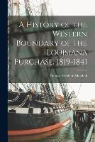 A History of the Western Boundary of the Louisiana Purchase, 1819-1841