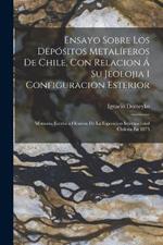 Ensayo Sobre Los Depósitos Metalíferos De Chile, Con Relacion Á Su Jeolojia I Configuracion Esterior: Memoria Escrita a Ocasion De La Esposicion Internacional Chilena En 1875