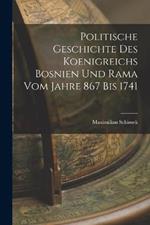 Politische Geschichte Des Koenigreichs Bosnien Und Rama Vom Jahre 867 Bis 1741