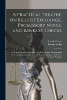 A Practical Treatise On Bills of Exchange, Promissory Notes, and Bankers' Checks: Containing Forms of Affidavits of Debt in Actions Thereon;and of Declarations and Pleas in Such Actions, Adapted to the New Rules of Pleading