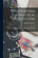 Specifications for Practical Architecture: A Guide to the Architect, Engineer, Surveyor, and Builder, With an Essay On the Structure and Science of Modern Buildings