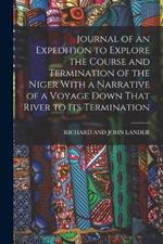 Journal of an Expedition to Explore the Course and Termination of the Niger With a Narrative of a Voyage Down That River to Its Termination