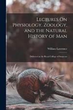 Lectures On Physiology, Zoology, and the Natural History of Man: Delivered at the Royal College of Surgeons