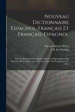 Nouveau Dictionnaire Espagnol-Français Et Français-Espagnol: Avec La Prononciation Figurée Dans Les Deux Langues Plus Exact Et Plus Complet Que Tous Ceux Qui Ont Paru Jusqu'a Ce Jour