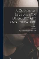 A Course of Lectures On Dramatic Art and Literature; Volume 1