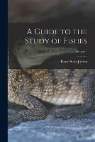 A Guide to the Study of Fishes; Volume 1