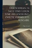 Der Schwan in Sage und Leben. Eine Abhandlung. Zweite vermehrte Ausgabe.