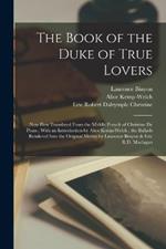 The Book of the Duke of True Lovers: Now First Translated From the Middle French of Christine De Pisan; With an Introduction by Alice Kemp-Welch; the Ballads Rendered Into the Original Metres by Laurence Binyon & Eric R.D. Maclagan