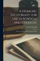 A Homeric Dictionary for Use in Schools and Colleges: From the German of Dr. Georg Autenrieth