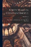 Forty Years in Constantinople: The Recollections of Sir Edwin Pears, 1873-1915, With 16 Illustrations